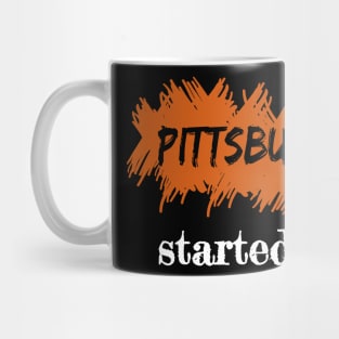 Pittsburgh Started It. Mug